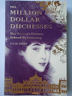 Seller image for THE MILLION DOLLAR DUCHESSES. How America's Heiresses Seduced the Aristocracy for sale by GfB, the Colchester Bookshop