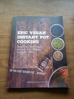 Epic Vegan Instant Pot Cooking: Simple Oil-Free Instant Pot Vegan Recipes For Lazy F@cks