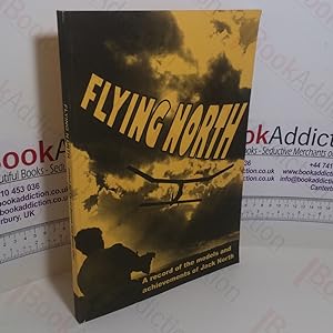 Seller image for Flying North: A Record of the Models and Achievements of Jack North for sale by BookAddiction (ibooknet member)