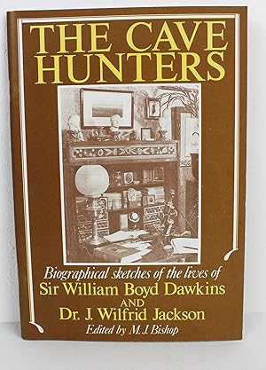 The Cave hunters: Biographical sketches of the lives of Sir William Boyd Dawkins (1837-1929) and ...
