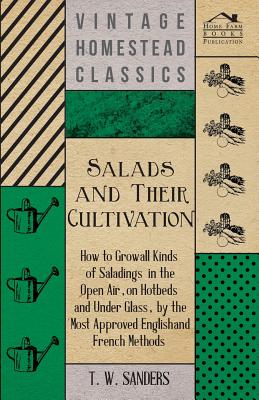 Bild des Verkufers fr Salads and Their Cultivation - How to Grow All Kinds of Saladings in the Open Air, on Hotbeds and Under Glass, by the Most Approved English and French (Paperback or Softback) zum Verkauf von BargainBookStores