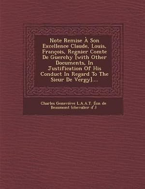 Seller image for Note Remise a Son Excellence Claude, Louis, Francois, Regnier Comte de Guerchy [With Other Documents, in Justification of His Conduct in Regard to the (Paperback or Softback) for sale by BargainBookStores