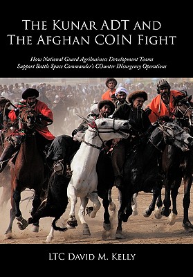 Seller image for The Kunar ADT and The Afghan COIN Fight: How National Guard Agribusiness Development Teams Support Battle Space Commander's COunter INsurgency Operati (Paperback or Softback) for sale by BargainBookStores