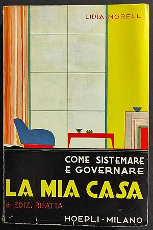 Come Sistemare e Governare La Mia Casa - L. Morelli - Ed. Hoepli - 1938