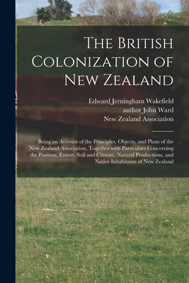 Seller image for The British Colonization of New Zealand: Being an Account of the Principles, Objects, and Plans of the New Zealand Association, Together With Particul (Paperback or Softback) for sale by BargainBookStores