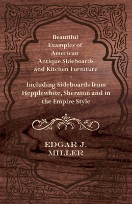 Seller image for Beautiful Examples of American Antique Sideboards and Kitchen Furniture - Including Sideboards from Hepplewhite, Sheraton and in the Empire Style (Paperback or Softback) for sale by BargainBookStores