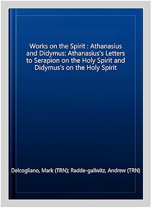 Seller image for Works on the Spirit : Athanasius and Didymus: Athanasius's Letters to Serapion on the Holy Spirit and Didymus's on the Holy Spirit for sale by GreatBookPrices