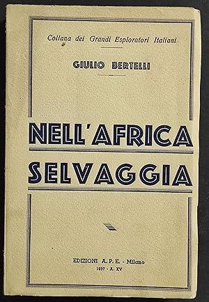 Nell'Africa Selvaggia - G. Bertelli - Ed. APE - 1937