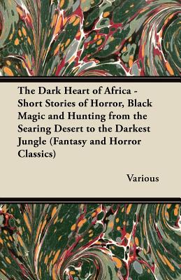 Seller image for The Dark Heart of Africa - Short Stories of Horror, Black Magic and Hunting from the Searing Desert to the Darkest Jungle (Fantasy and Horror Classics (Paperback or Softback) for sale by BargainBookStores