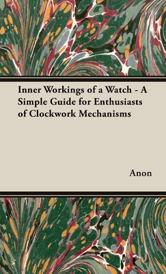 Seller image for The Inner Workings of a Watch - A Simple Guide for Enthusiasts of Clockwork Mechanisms (Hardback or Cased Book) for sale by BargainBookStores