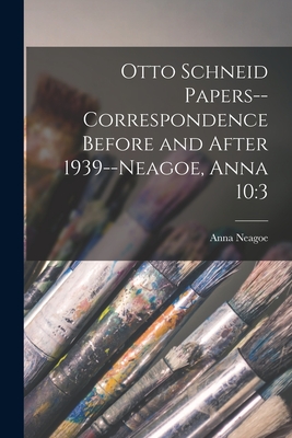 Imagen del vendedor de Otto Schneid Papers--Correspondence Before and After 1939--Neagoe, Anna 10: 3 (Paperback or Softback) a la venta por BargainBookStores
