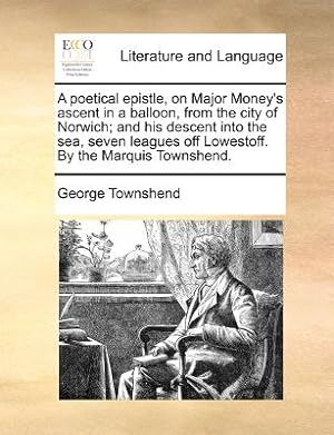 Seller image for A Poetical Epistle, on Major Money's Ascent in a Balloon, from the City of Norwich; And His Descent Into the Sea, Seven Leagues Off Lowestoff. by the (Paperback or Softback) for sale by BargainBookStores