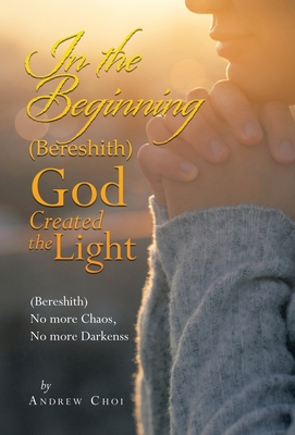 Seller image for In the Beginning (Bereshith) God Created the Light: (Bereshith) No More Chaos, No More Darkenss (Hardback or Cased Book) for sale by BargainBookStores