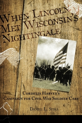 Image du vendeur pour When Lincoln met Wisconsin's Nightingale Cordelia Harvey's Campaign for Civil War Soldier Care (Paperback or Softback) mis en vente par BargainBookStores