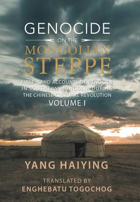 Seller image for Genocide on the Mongolian Steppe: First-Hand Accounts of Genocide in Southern Mongolia During the Chinese Cultural Revolution Volume I (Hardback or Cased Book) for sale by BargainBookStores