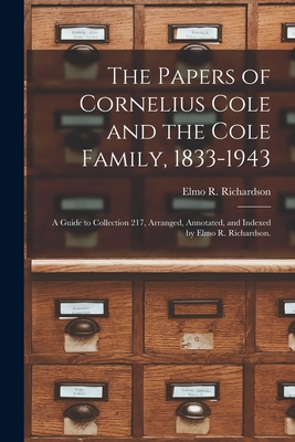 Seller image for The Papers of Cornelius Cole and the Cole Family, 1833-1943; a Guide to Collection 217, Arranged, Annotated, and Indexed by Elmo R. Richardson. (Paperback or Softback) for sale by BargainBookStores