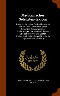 Image du vendeur pour Medicinisches Gelehrten-lexicon: Darinnen Die Leben Der Ber�hmtesten Aerzte, Samt Deren Wichtigsten Schrifften, Sonderbaresten Entdeckungen Und Merckw (Hardback or Cased Book) mis en vente par BargainBookStores