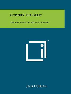 Imagen del vendedor de Godfrey The Great: The Life Story Of Arthur Godfrey (Paperback or Softback) a la venta por BargainBookStores