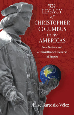 Image du vendeur pour The Legacy of Christopher Columbus in the Americas: New Nations and a Transatlantic Discourse of Empire (Paperback or Softback) mis en vente par BargainBookStores