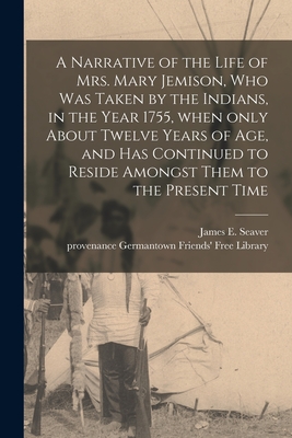 Seller image for A Narrative of the Life of Mrs. Mary Jemison, Who Was Taken by the Indians, in the Year 1755, When Only About Twelve Years of Age, and Has Continued t (Paperback or Softback) for sale by BargainBookStores
