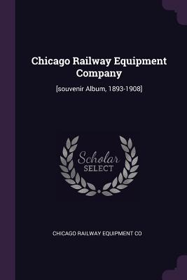 Bild des Verkufers fr Chicago Railway Equipment Company: [souvenir Album, 1893-1908] (Paperback or Softback) zum Verkauf von BargainBookStores