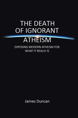 Immagine del venditore per The Death of Ignorant Atheism: Exposing Modern Atheism for What It Really Is (Paperback or Softback) venduto da BargainBookStores