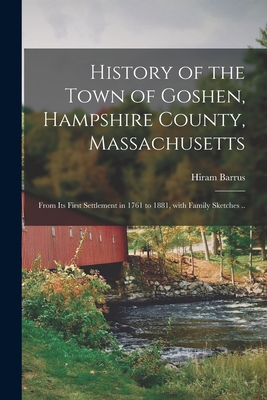 Seller image for History of the Town of Goshen, Hampshire County, Massachusetts: From Its First Settlement in 1761 to 1881, With Family Sketches . (Paperback or Softback) for sale by BargainBookStores