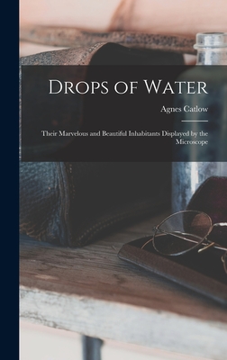 Imagen del vendedor de Drops of Water: Their Marvelous and Beautiful Inhabitants Displayed by the Microscope (Hardback or Cased Book) a la venta por BargainBookStores