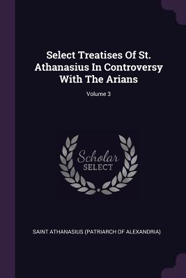 Imagen del vendedor de Select Treatises Of St. Athanasius In Controversy With The Arians; Volume 3 (Paperback or Softback) a la venta por BargainBookStores