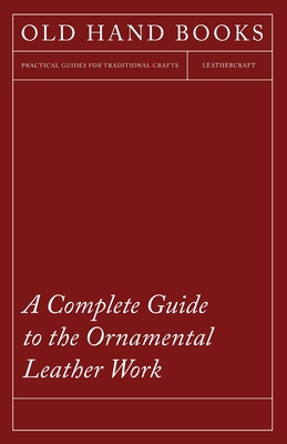 Imagen del vendedor de A Complete Guide to the Ornamental Leather Work (Paperback or Softback) a la venta por BargainBookStores