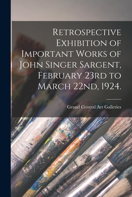 Bild des Verkufers fr Retrospective Exhibition of Important Works of John Singer Sargent, February 23rd to March 22nd, 1924. (Paperback or Softback) zum Verkauf von BargainBookStores