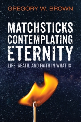 Image du vendeur pour Matchsticks Contemplating Eternity: Life, Death, and Faith in What Is (Paperback or Softback) mis en vente par BargainBookStores