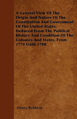 Seller image for A General View of the Origin and Nature of the Constitution and Government of the United States, Deduced from the Political History and Condition of t (Paperback or Softback) for sale by BargainBookStores