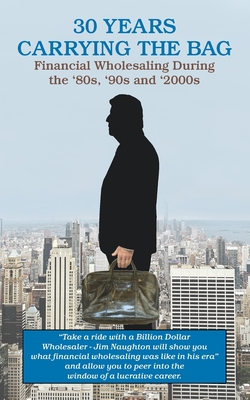 Seller image for 30 YEARS CARRYING THE BAG / Financial Wholesaling During the '80s, '90s and '2000s (Paperback or Softback) for sale by BargainBookStores