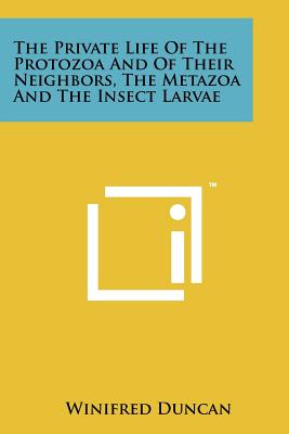 Image du vendeur pour The Private Life Of The Protozoa And Of Their Neighbors, The Metazoa And The Insect Larvae (Paperback or Softback) mis en vente par BargainBookStores