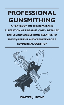 Bild des Verkufers fr Professional Gunsmithing - A Textbook on the Repair and Alteration of Firearms - With Detailed Notes and Suggestions Relative to the Equipment and Ope (Hardback or Cased Book) zum Verkauf von BargainBookStores