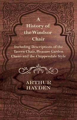 Imagen del vendedor de A History of the Windsor Chair - Including Descriptions of the Tavern Chair, Pleasure Garden Chairs and the Chippendale Style (Paperback or Softback) a la venta por BargainBookStores