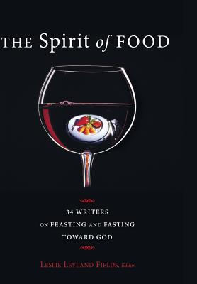 Seller image for The Spirit of Food: Thirty-Four Writers on Feasting and Fasting Toward God (Hardback or Cased Book) for sale by BargainBookStores