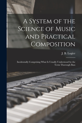 Imagen del vendedor de A System of the Science of Music and Practical Composition: Incidentally Comprising What is Usually Understood by the Term Thorough Bass (Paperback or Softback) a la venta por BargainBookStores