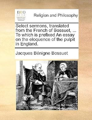 Image du vendeur pour Select Sermons, Translated from the French of Bossuet, . to Which Is Prefixed an Essay on the Eloquence of the Pulpit in England. (Paperback or Softback) mis en vente par BargainBookStores