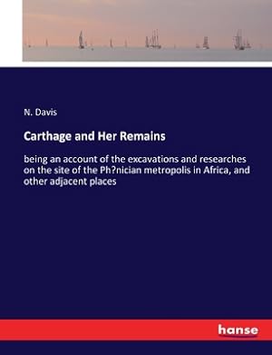 Seller image for Carthage and Her Remains: being an account of the excavations and researches on the site of the Phoenician metropolis in Africa, and other adjac (Paperback or Softback) for sale by BargainBookStores