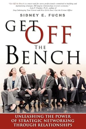 Seller image for Get Off The Bench : Unleashing the Power of Strategic Networking Through Relationships for sale by GreatBookPrices