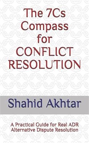 Seller image for The 7cs Compass for Conflict Resolution: A Practical Guide for Real Adr Alternative Dispute Resolution for sale by GreatBookPrices