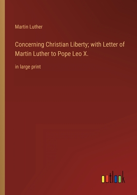 Seller image for Concerning Christian Liberty; with Letter of Martin Luther to Pope Leo X.: in large print (Paperback or Softback) for sale by BargainBookStores