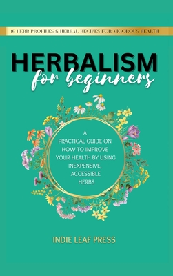 Seller image for Herbalism for beginners: A practical guide on how to improve your health by using inexpensive, accessible herbs (Hardback or Cased Book) for sale by BargainBookStores