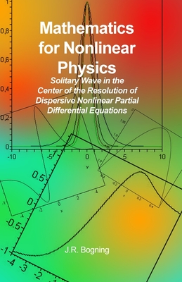 Seller image for Mathematics for Nonlinear Physics: Solitary Wave in the Center of the Resolution of Dispersive Nonlinear Partial Differential Equations (Paperback or Softback) for sale by BargainBookStores