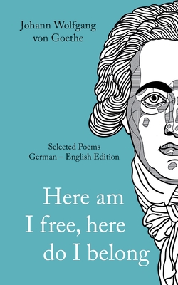 Seller image for Johann Wolfgang von Goethe: Here am I free, here I belong. Selected Poems German - English - Version (Paperback or Softback) for sale by BargainBookStores