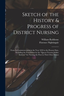 Image du vendeur pour Sketch of the History & Progress of District Nursing: From Its Commencement in the Year 1859 to the Present Date, Including the Foundation by the Quee (Paperback or Softback) mis en vente par BargainBookStores