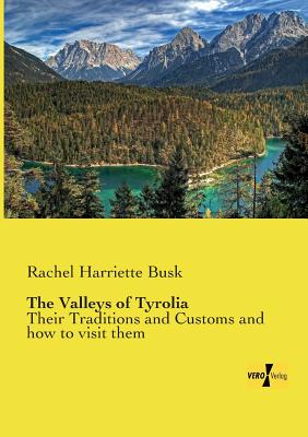 Bild des Verkufers fr The Valleys of Tyrolia: Their Traditions and Customs and how to visit them (Paperback or Softback) zum Verkauf von BargainBookStores