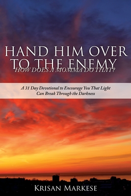 Seller image for Hand Him Over to the Enemy: HOW DOES A MOMMA DO THAT? A 31 Day Devotional to Encourage you that Light can break through the darkness (Paperback or Softback) for sale by BargainBookStores